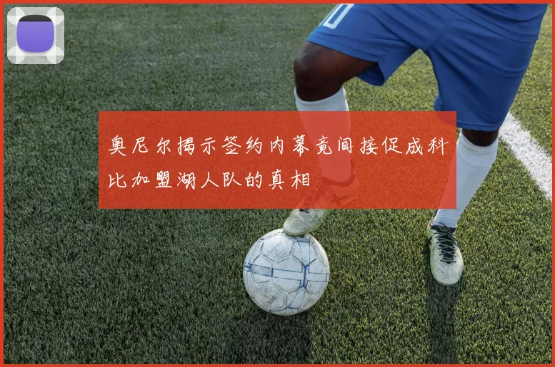 奥尼尔揭示签约内幕竟间接促成科比加盟湖人队的真相